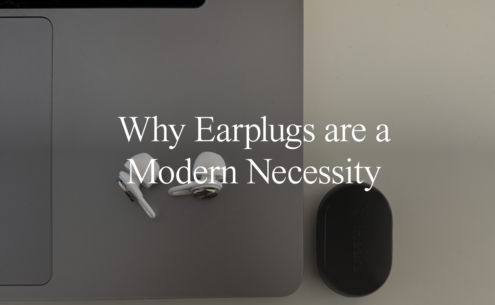 Why Earplugs are a Modern Necessity
